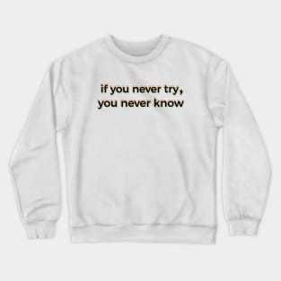 If You Never Try You Never Know Crewneck Sweatshirt
